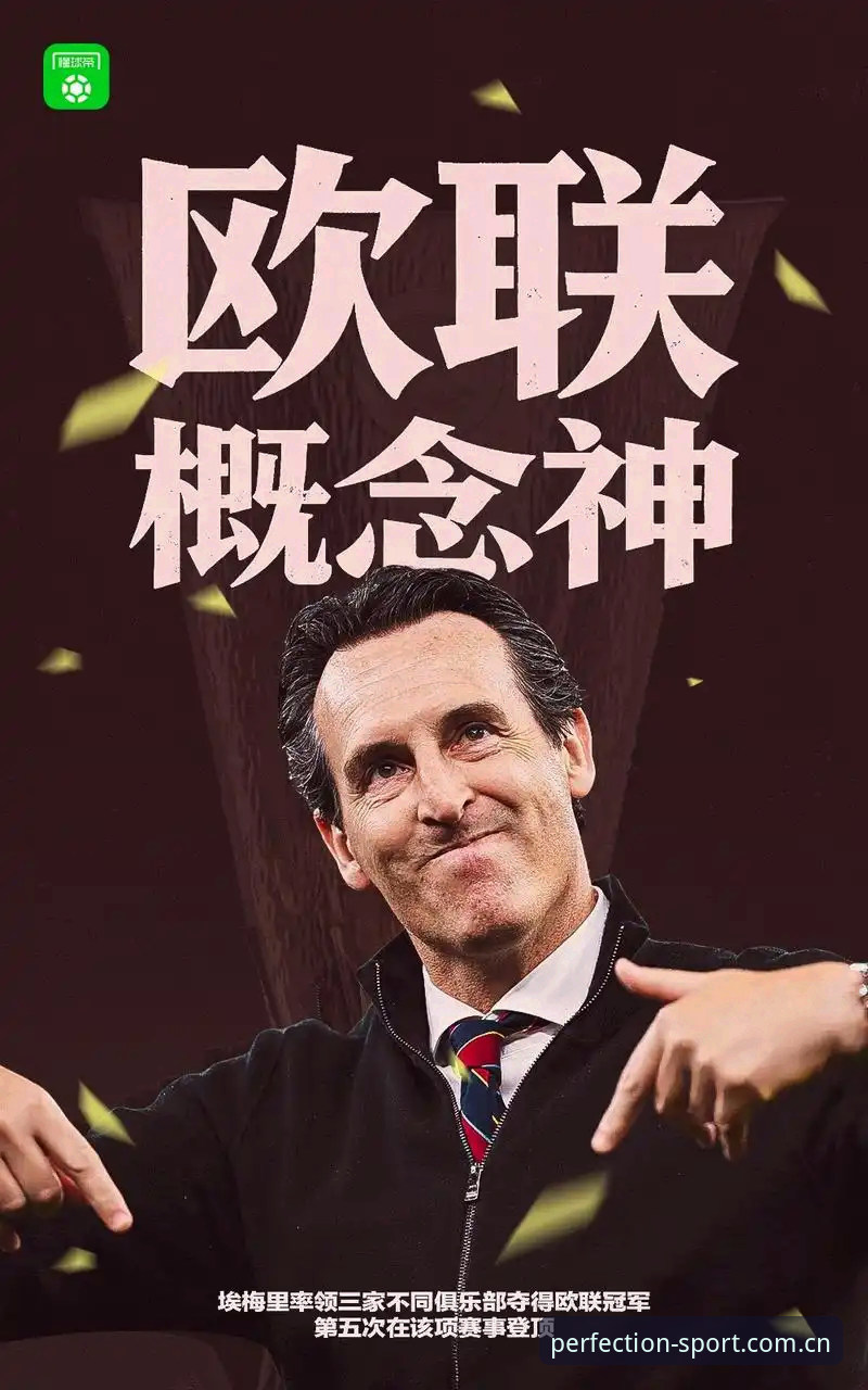 埃梅里率维拉欧联杯夺冠，完美体育如何见证这场历史性时刻？